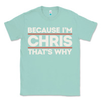 Seafoam because i'm chris that's why sarcastic birthday gifts for chris funny Classic Tee - linhVisuals