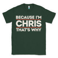 Sports Green because i'm chris that's why sarcastic birthday gifts for chris funny Classic Tee - linhVisuals