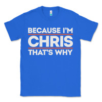 True Royal because i'm chris that's why sarcastic birthday gifts for chris funny Classic Tee - linhVisuals