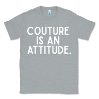 Heather Grey couture is an attitude fashion quote Classic Tee - linhVisuals
