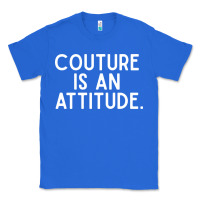 Couture Is An Attitude Fashion Quote Classic Tee | Teevron