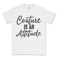 Couture Is An Attitude Inspirational Fashion Quote Cute Lettering Text Classic Tee | Teevron