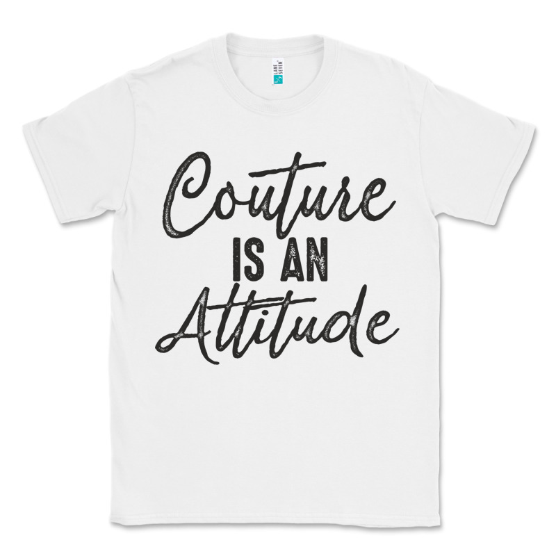Couture Is An Attitude Inspirational Fashion Quote Cute Lettering Text Classic Tee by linhVisuals | Teevron