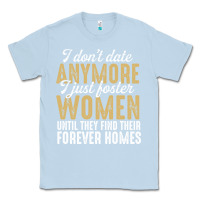 Dusty Blue don't date anymore i just foster women until they find their forever h Classic Tee - linhVisuals
