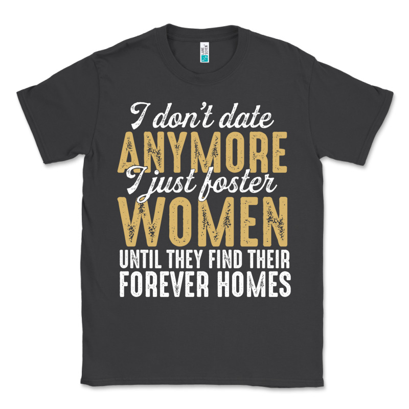 Don't Date Anymore I Just Foster Women Until They Find Their Forever H Classic Tee by linhVisuals | Teevron