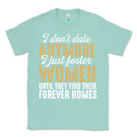 Seafoam don't date anymore i just foster women until they find their forever h Classic Tee - linhVisuals