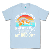 Dusty Blue she swallows every time i bring my rod t  shirt she swallows every tim Classic Tee - linhVisuals
