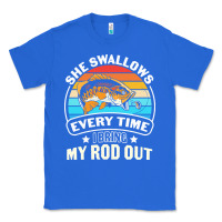 True Royal she swallows every time i bring my rod t  shirt she swallows every tim Classic Tee - linhVisuals