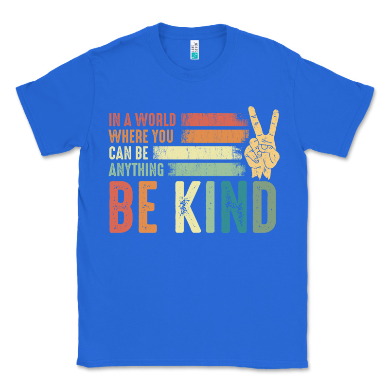 In A World Where You Can Be Anything Be Kind Kindness Inspirational Gi Classic Tee by linhVisuals | Teevron