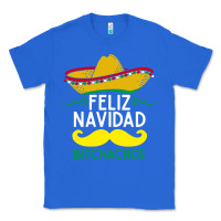 True Royal mexicans say feliz navidad bitchahos funny merry christmas sombrero Classic Tee - linhVisuals