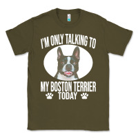 Army Green boston terrier t  shirtfunny boston terrier dog gift i m only talking Classic Tee - linhVisuals