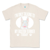 Natural boston terrier t  shirtfunny boston terrier dog gift i m only talking Classic Tee - linhVisuals