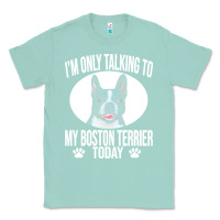 Seafoam boston terrier t  shirtfunny boston terrier dog gift i m only talking Classic Tee - linhVisuals