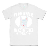White boston terrier t  shirtfunny boston terrier dog gift i m only talking Classic Tee - linhVisuals