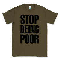 Army Green Stop Being Poor Classic Tee - linhVisuals