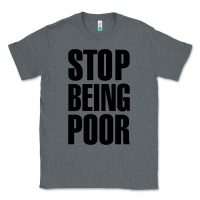 Charcoal Heather Stop Being Poor Classic Tee - linhVisuals