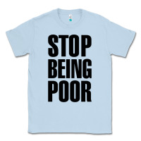 Dusty Blue Stop Being Poor Classic Tee - linhVisuals