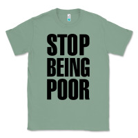 Sage Stop Being Poor Classic Tee - linhVisuals
