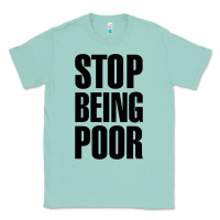 Seafoam Stop Being Poor Classic Tee - linhVisuals