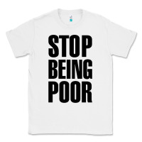 White Stop Being Poor Classic Tee - linhVisuals