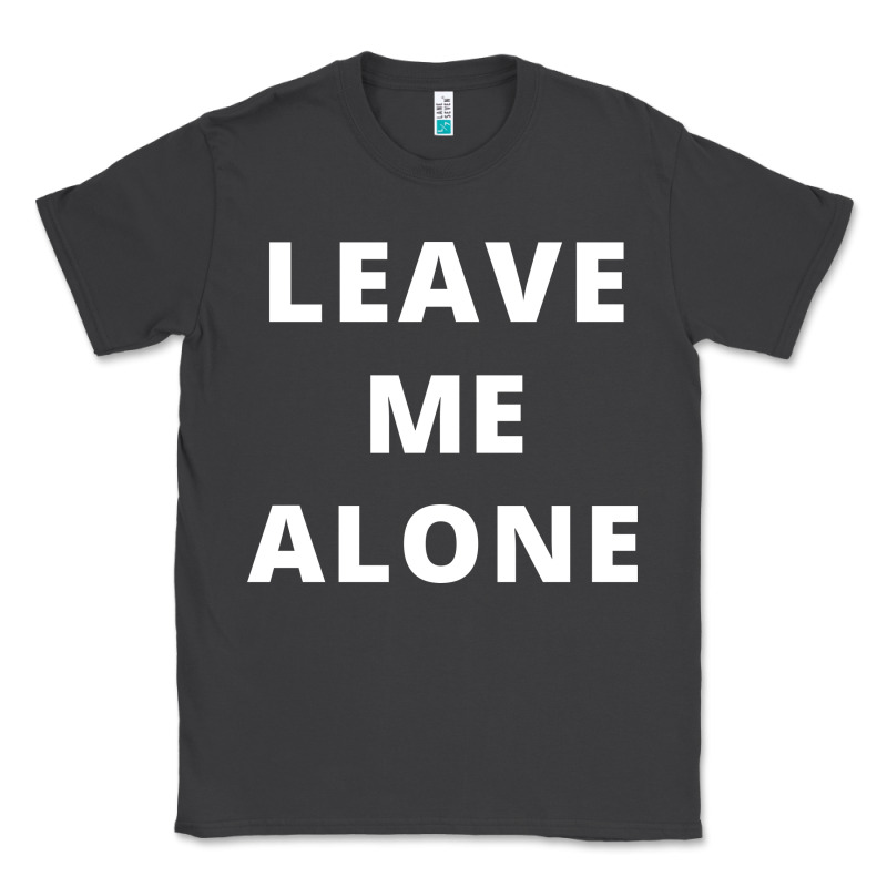 Leave Me Alone, Funny Slogan Classic Tee by linhVisuals | Teevron