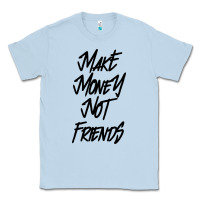 Dusty Blue make money not friends Classic Tee - linhVisuals