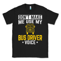 Black don't make me use bus driver voice school bus driver t shirt Classic Tee - linhVisuals