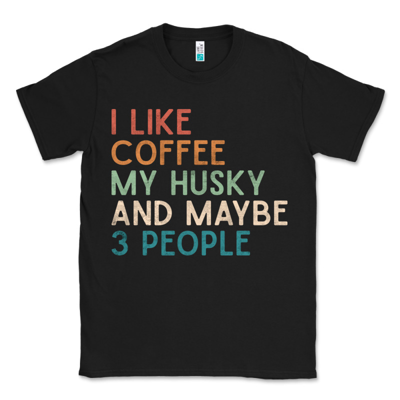 Siberian Husky Dog I Like Coffee My Husky And Maybe 3 People Vintage D Classic Tee by linhVisuals | Teevron