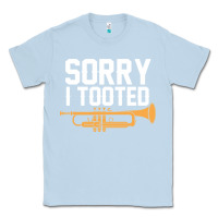 Dusty Blue sorry i tooted funny trumpet player pun gift sarcastic humor quote Classic Tee - linhVisuals