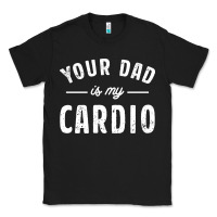 Black Your Dad Is My Cardio Classic Tee - linhVisuals