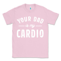 Bubblegum Pink Your Dad Is My Cardio Classic Tee - linhVisuals