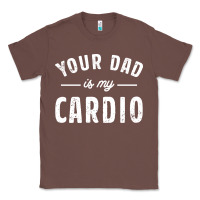 Chestnut Your Dad Is My Cardio Classic Tee - linhVisuals