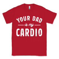 Red Your Dad Is My Cardio Classic Tee - linhVisuals