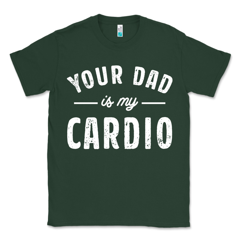 Your Dad Is My Cardio Classic Tee by linhVisuals | Teevron