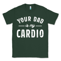 Sports Green Your Dad Is My Cardio Classic Tee - linhVisuals