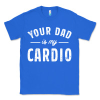 True Royal Your Dad Is My Cardio Classic Tee - linhVisuals