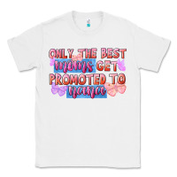 White only the best moms get promoted to nana Classic Tee - FaDigitalArtStudio