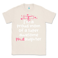 Natural proud mom phd graduation family super awesome ph Classic Tee - linhVisuals
