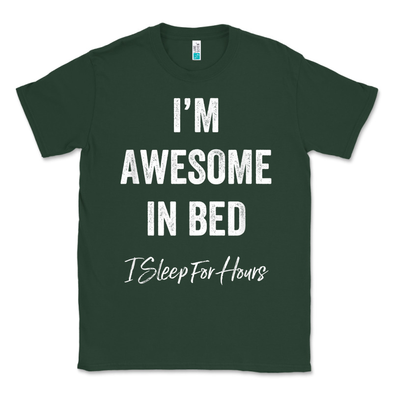 I'm Awesome In Bed I Can Sleep For Hours T Shirt Classic Tee by linhVisuals | Teevron