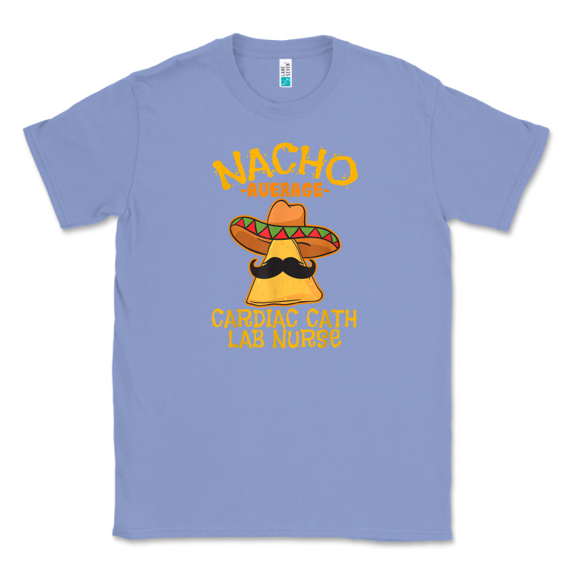Nacho Average Cardiac Cath Lab Nurse Cinco De Mayo Mexican Classic Tee by linhVisuals | Teevron
