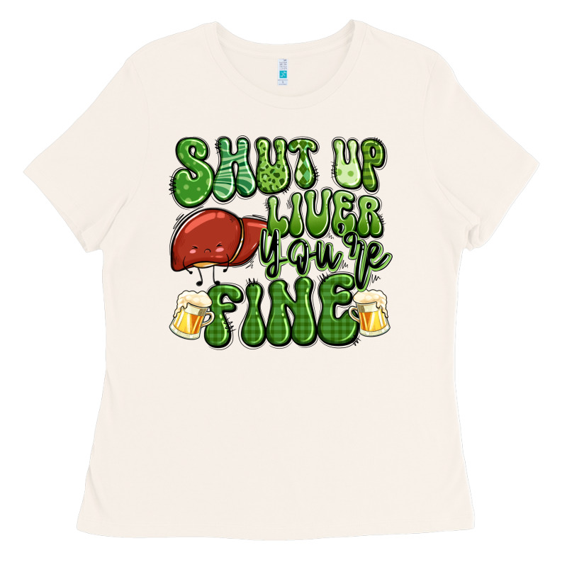 Shut Up Liver You're Fine St Patricks Day Ladies Tee by Artiststas | Teevron