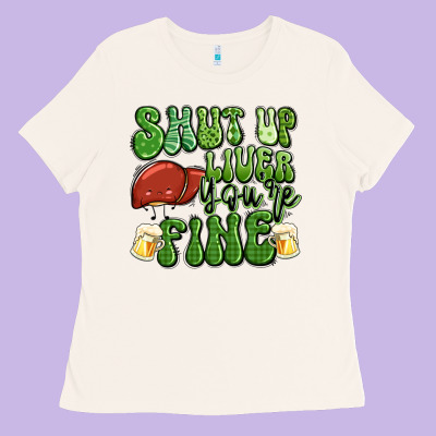 Shut Up Liver You're Fine St Patricks Day Ladies Tee Designed By Artiststas