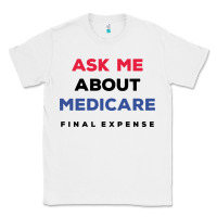White ask me about medicare final expense Classic Tee - linhVisuals
