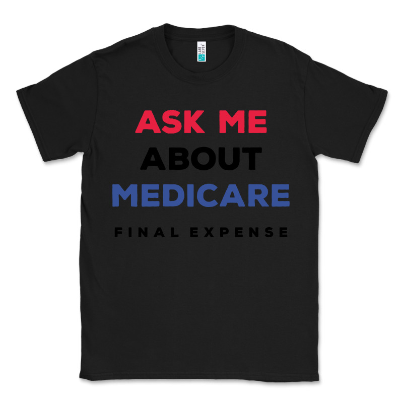 Ask Me About Medicare Final Expense Classic Tee by linhVisuals | Teevron