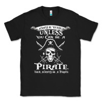 Black pirate gift always be yourself unless you can be a pirate Classic Tee - linhVisuals
