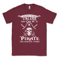 Burgundy pirate gift always be yourself unless you can be a pirate Classic Tee - linhVisuals
