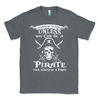 Charcoal Heather pirate gift always be yourself unless you can be a pirate Classic Tee - linhVisuals