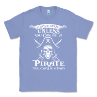 Colony Blue pirate gift always be yourself unless you can be a pirate Classic Tee - linhVisuals