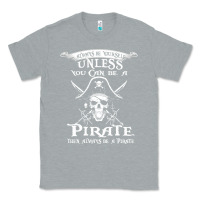 Heather Grey pirate gift always be yourself unless you can be a pirate Classic Tee - linhVisuals