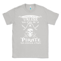 Moon Dust pirate gift always be yourself unless you can be a pirate Classic Tee - linhVisuals